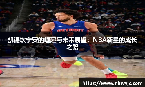 凯德坎宁安的崛起与未来展望：NBA新星的成长之路